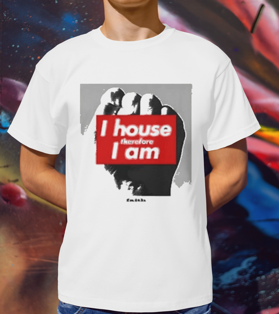 I House Therefore I Am Fist T-Shirt
