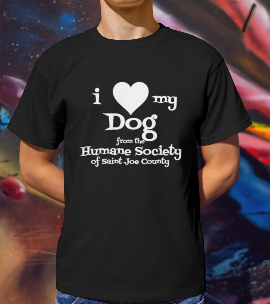 I Love My Dog From The Humane Society Of Saint Joe County T-Shirt