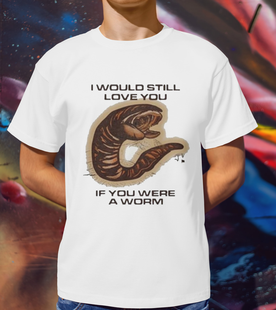 I Would Still Love You If You Were A Worm Snake T-Shirt