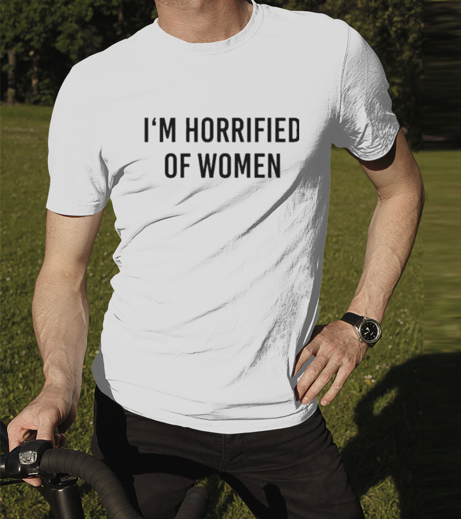 I'm Horrified Of Women Statement T-Shirt