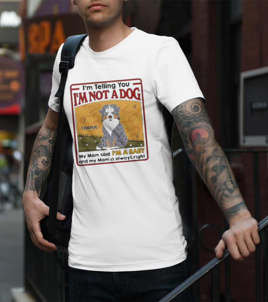 I'm Telling You I'm Not A Dog My Mom Said I'm A Baby Charlie T-Shirt