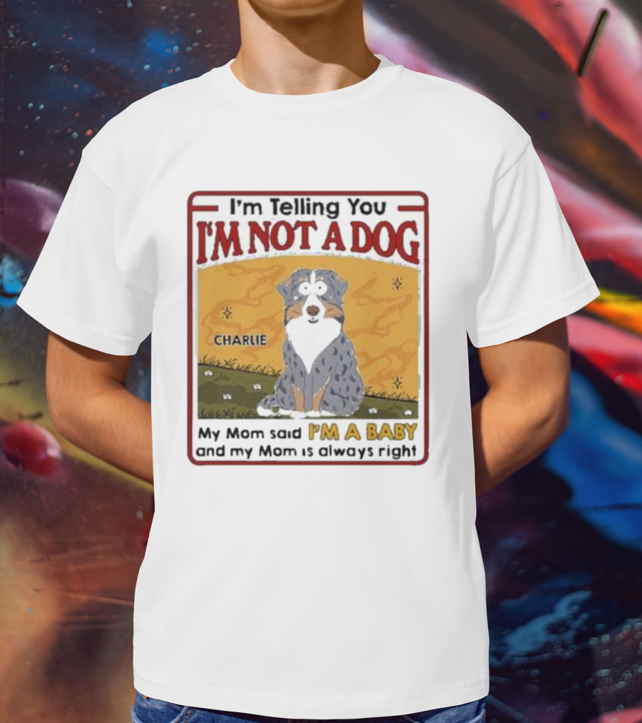 I'm Telling You I'm Not A Dog My Mom Said I'm A Baby Charlie T-Shirt