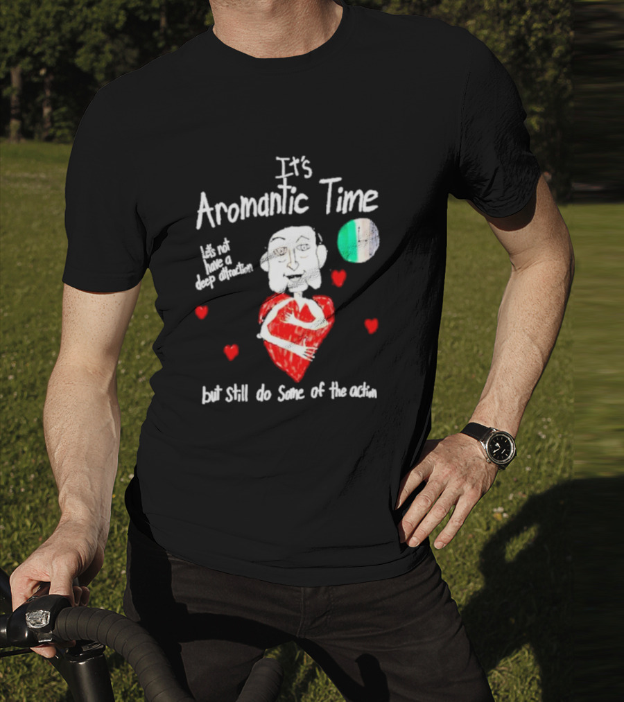 It’s Aromantic Time Let’s Not Have A Deep Attraction But Still Do Some Of The Action Hearts And Person Holding Heart T-Shirt