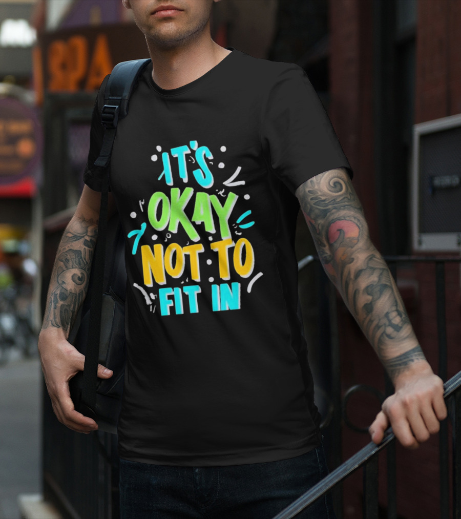 It’s Okay Not To Fit In Positive Affirmation Message T-Shirt