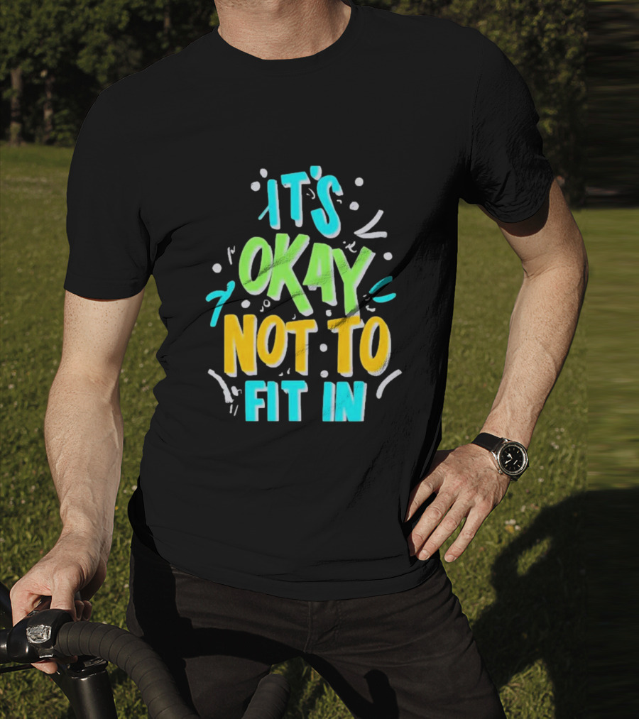 It’s Okay Not To Fit In Positive Affirmation Message T-Shirt