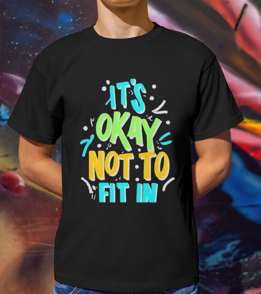It’s Okay Not To Fit In Positive Affirmation Message T-Shirt