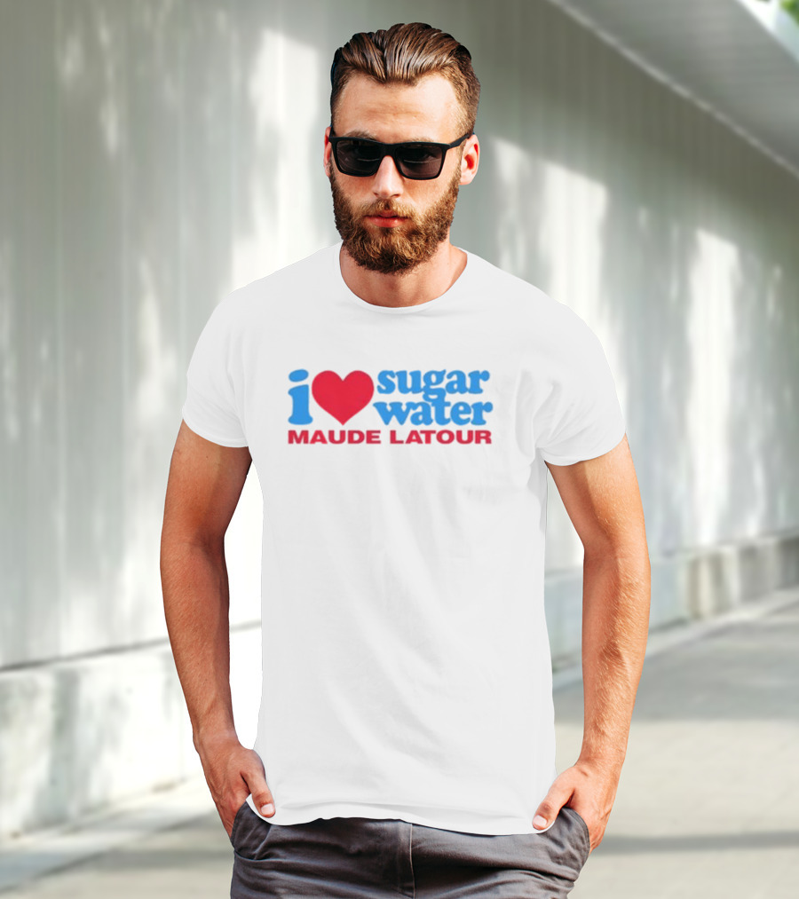 I Love Sugar Water Maude Latour T-Shirt