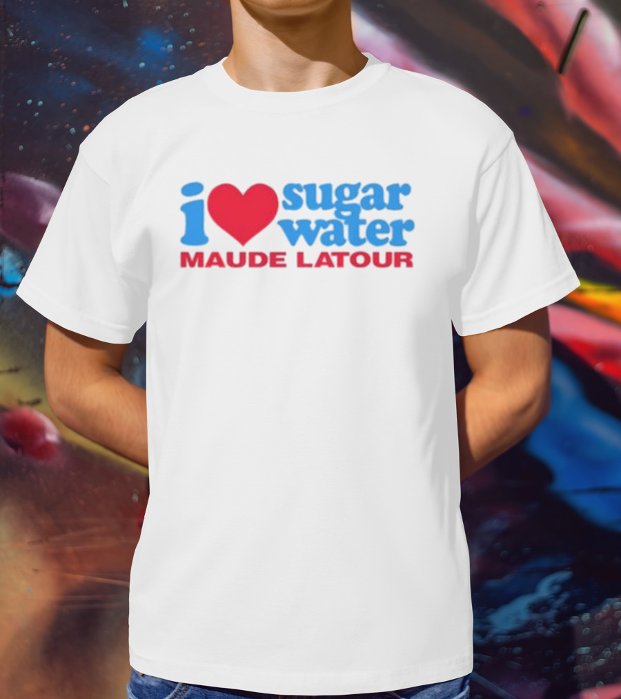 I Love Sugar Water Maude Latour T-Shirt