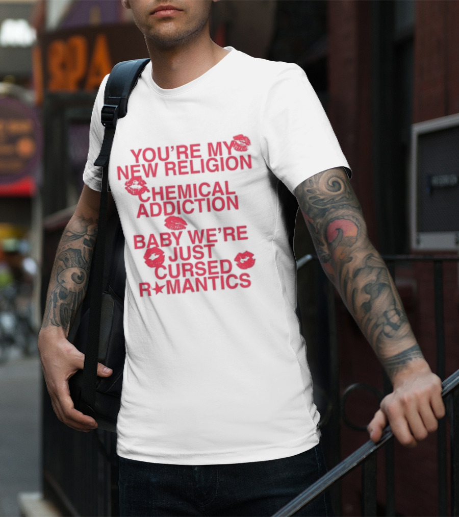 You’re My New Religion Chemical Addiction Baby We’re Just Cursed Romantics T-Shirt
