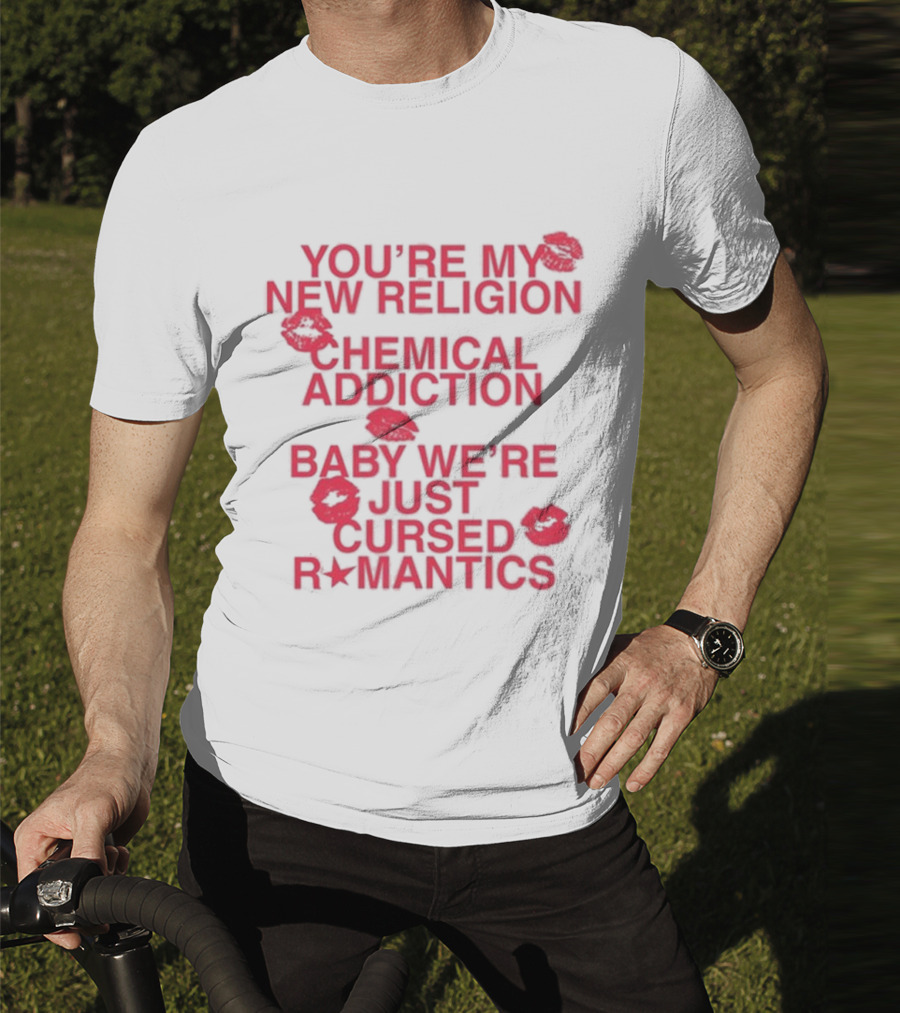 You’re My New Religion Chemical Addiction Baby We’re Just Cursed Romantics T-Shirt