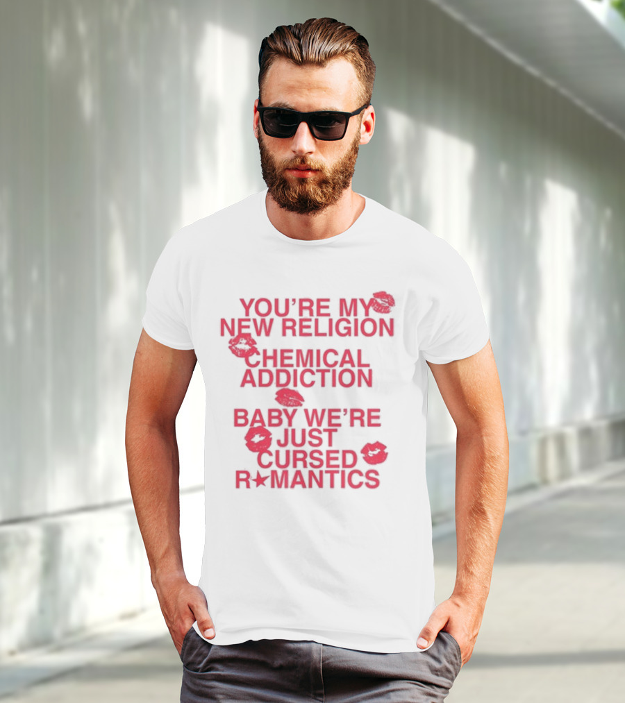 You’re My New Religion Chemical Addiction Baby We’re Just Cursed Romantics T-Shirt
