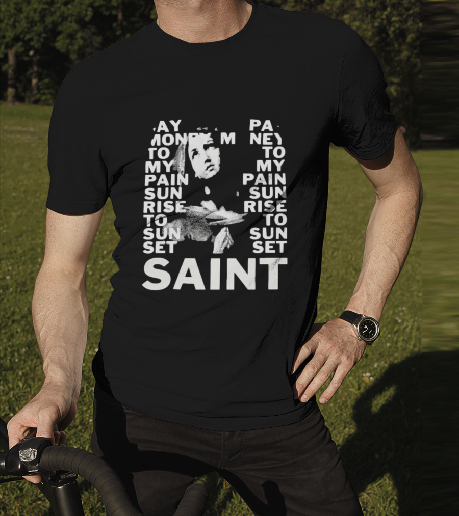 May Money To My Pain Sun Rise To Sun Set Pay Money To My Pain Saint T-Shirt
