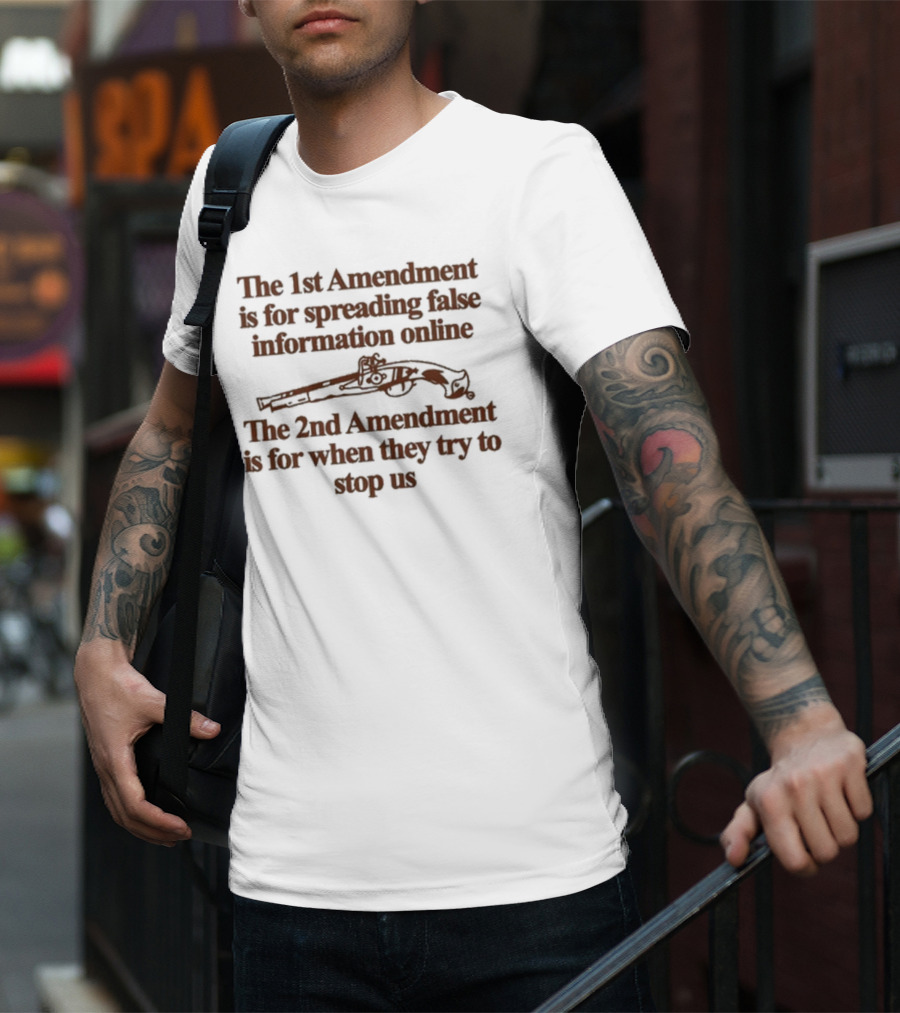 Theclassyshirts The 1St Amendment Is For Spreading False Information Online The 2Nd Amendment Is For When They Try To Stop Us T-Shirt