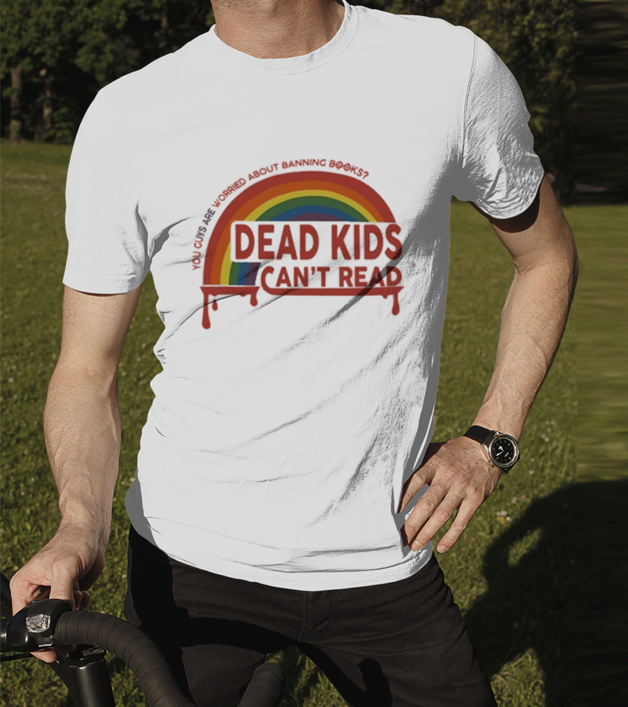 Dead Kids Can't Read Rainbow You Guys Are Worried About Banning Books T-Shirt