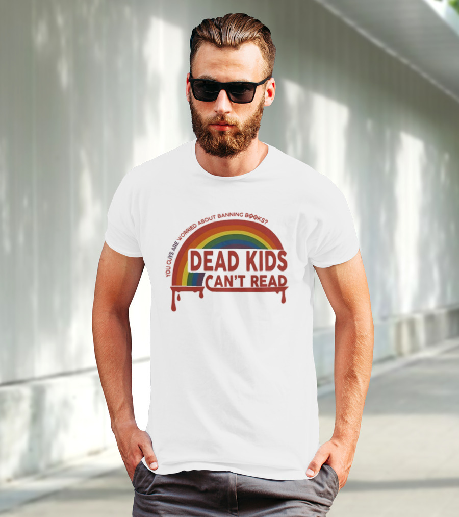 Dead Kids Can't Read Rainbow You Guys Are Worried About Banning Books T-Shirt