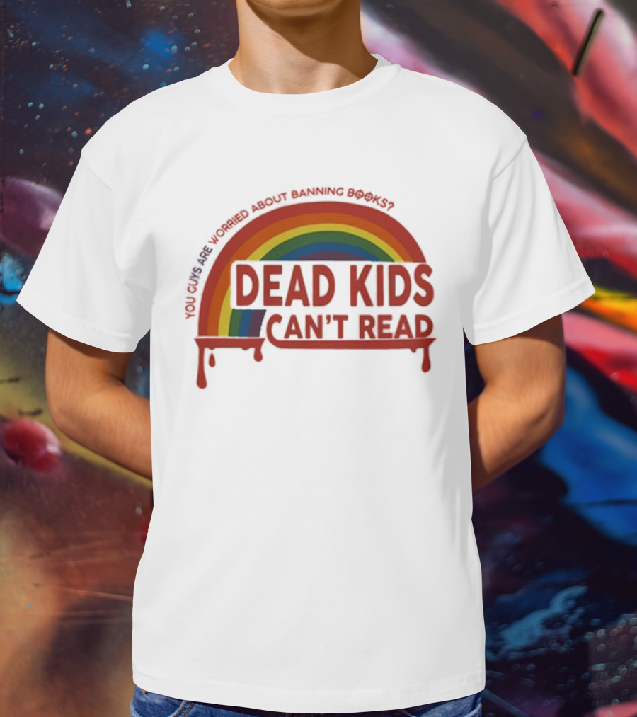 Dead Kids Can't Read Rainbow You Guys Are Worried About Banning Books T-Shirt