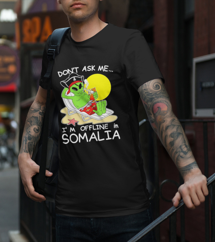 Don’t Ask Me I’m Offline In Somalia Pirate Alien Beach Relaxation T-Shirt
