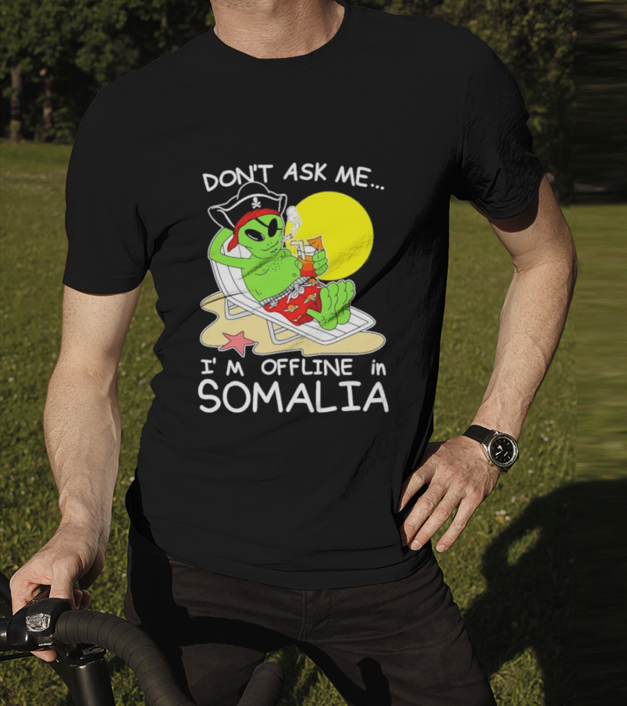Don’t Ask Me I’m Offline In Somalia Pirate Alien Beach Relaxation T-Shirt