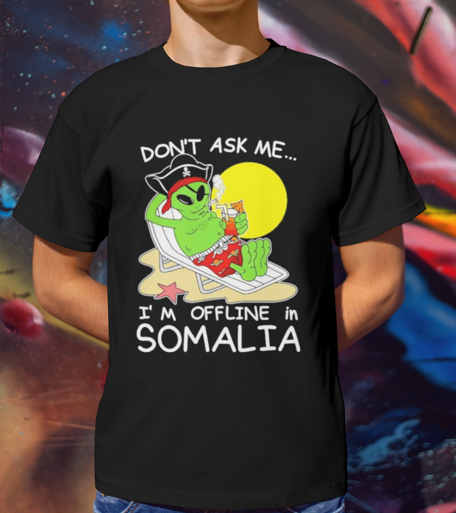 Don’t Ask Me I’m Offline In Somalia Pirate Alien Beach Relaxation T-Shirt