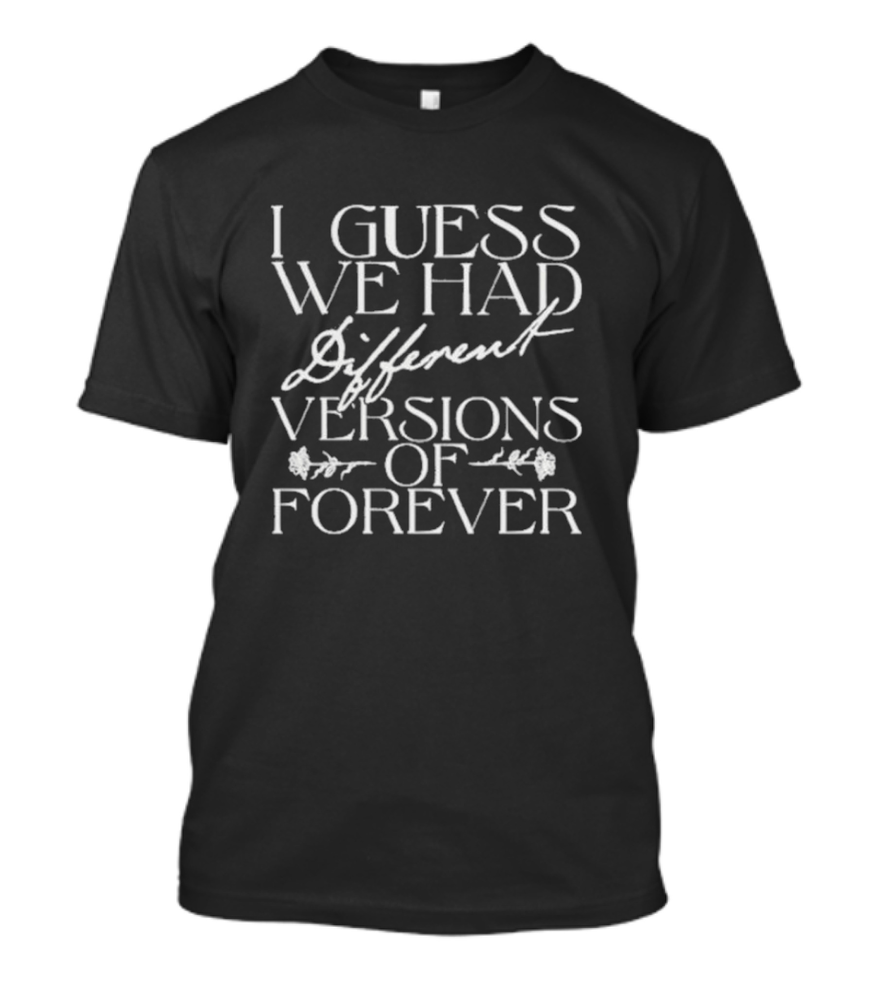 I Guess We Had Different Versions Of Forever T-Shirt