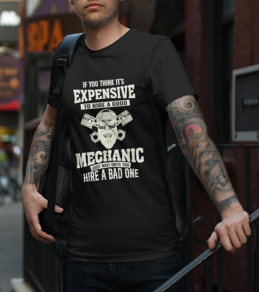 If You Think It's Expensive To Hire A Good Mechanic Just Wait Until You Hire A Bad One Mechanic Bearded Skull Pistons T-Shirt