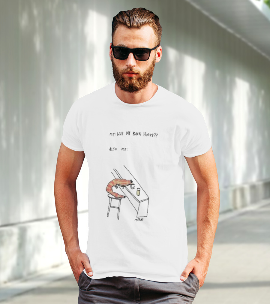 Me Why My Back Hurts Also Me Morat Shrimp Bending Over At Bar T-Shirt