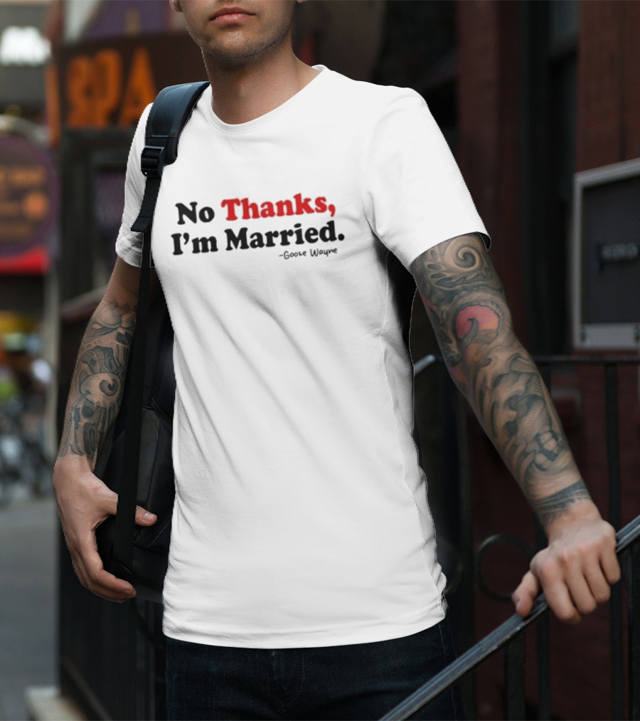 No Thanks I'm Married Goose Wayne T-Shirt