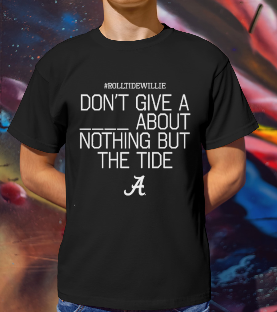 RollTideWillie Don’t Give A About Nothing But The Tide Bama A T-Shirt