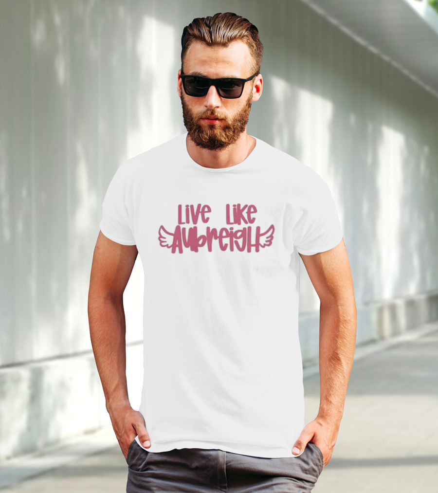Live Like Aubreigh Aubreigh Wyatt Foundation T-Shirt