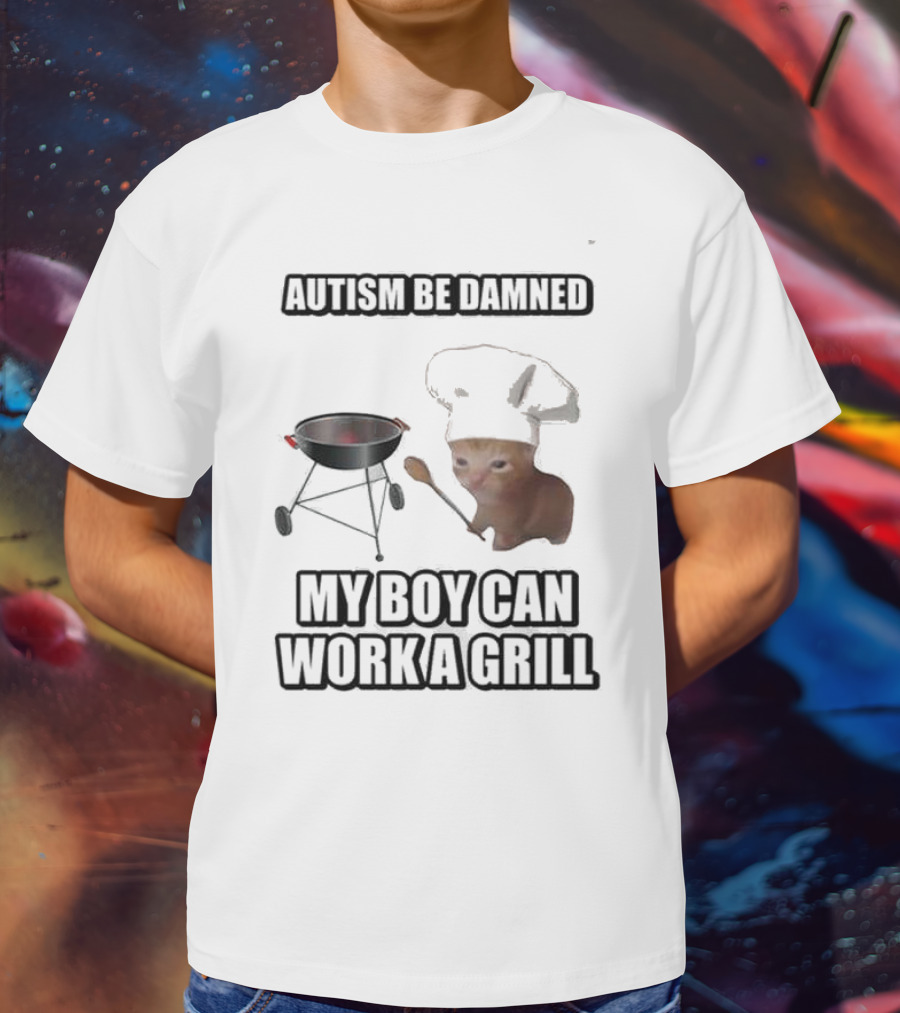 Autism Be Damned My Boy Can Work A Grill Cat Chef Cringey T-Shirt