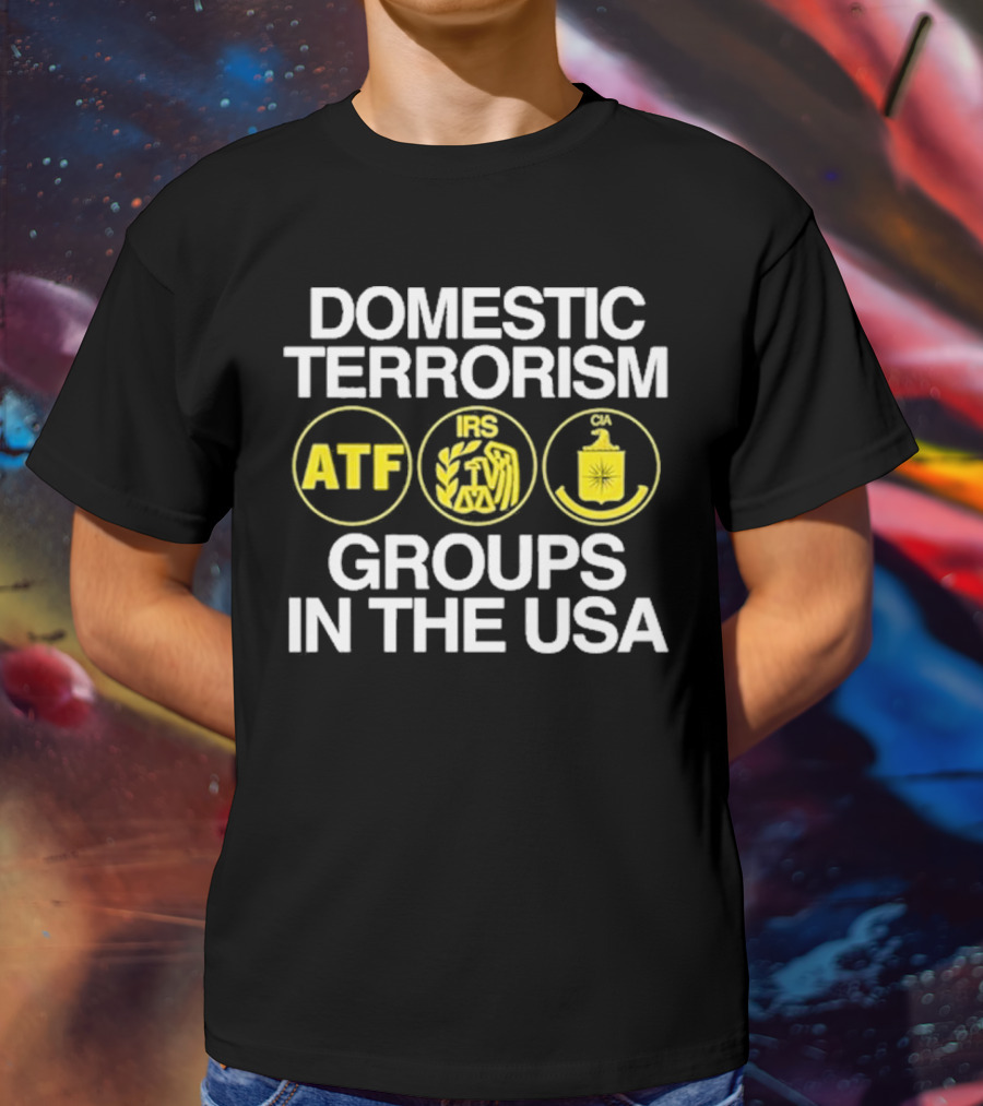 Domestic Terrorism ATF IRS CIA Groups In The USA Barely Legal Clothing T-Shirt