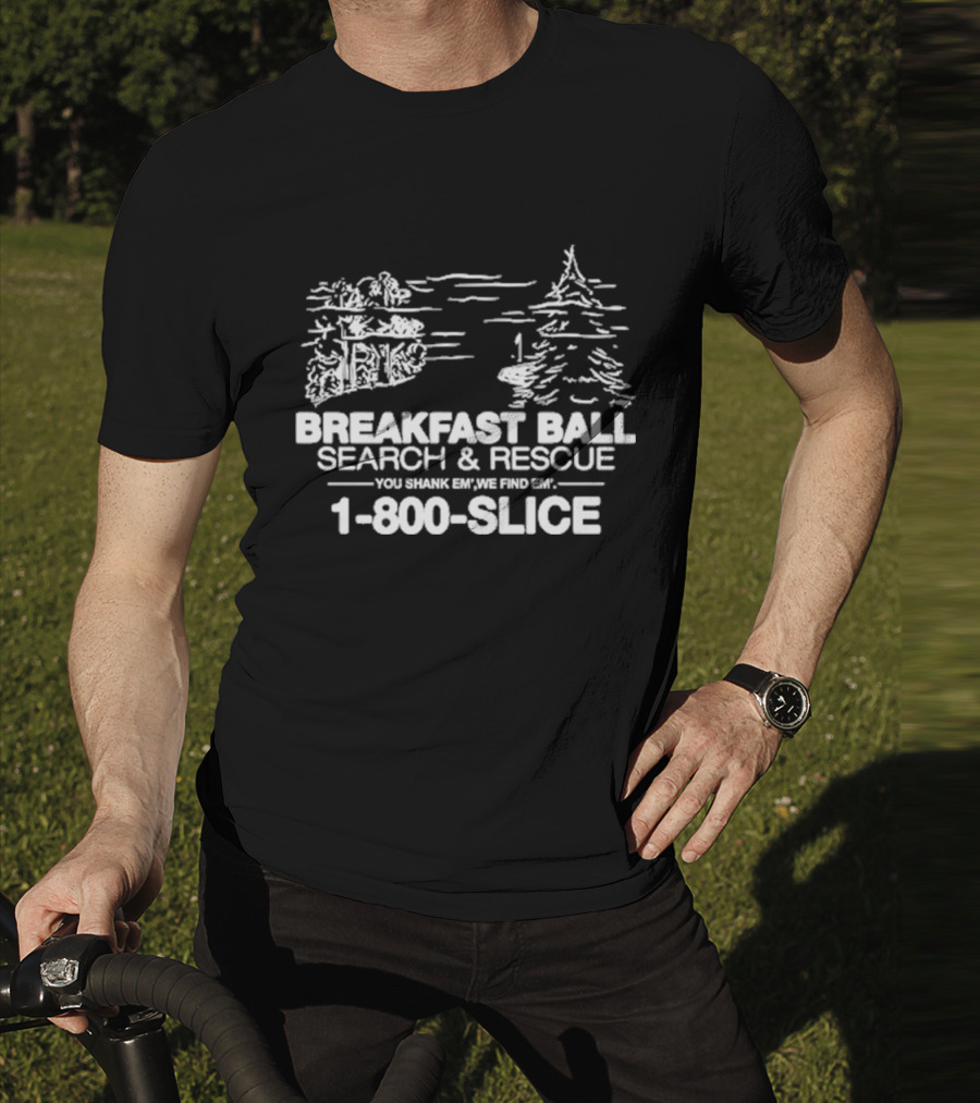 Breakfast Ball Search And Rescue You Shank Em We Find Em 1-800-Slice T-Shirt