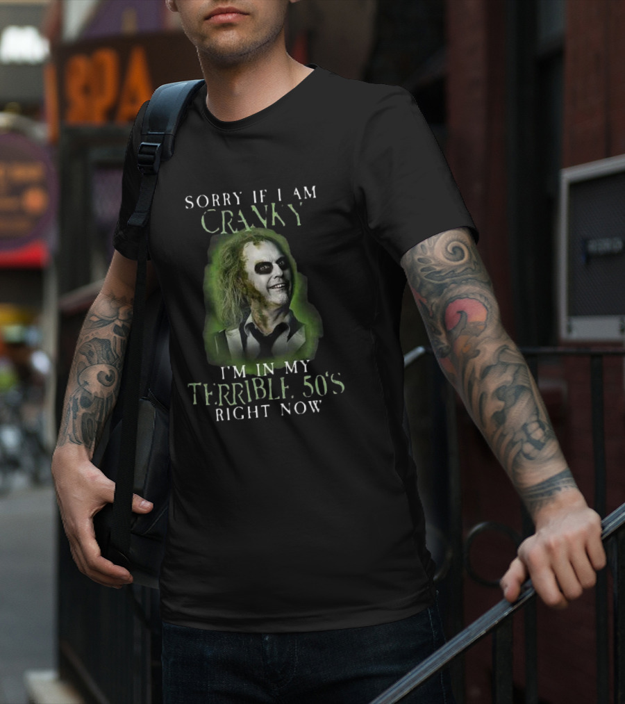 Sorry If I Am Cranky I’m In My Terrible 50’s Right Now Beetlejuice T-Shirt