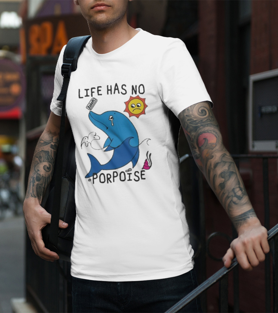 Zoodie Life Has No Porpoise Sad Sun Crying Dolphin T-Shirt