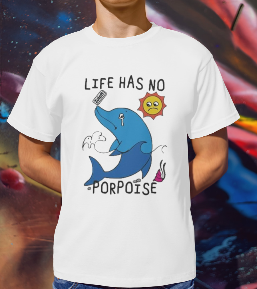 Zoodie Life Has No Porpoise Sad Sun Crying Dolphin T-Shirt