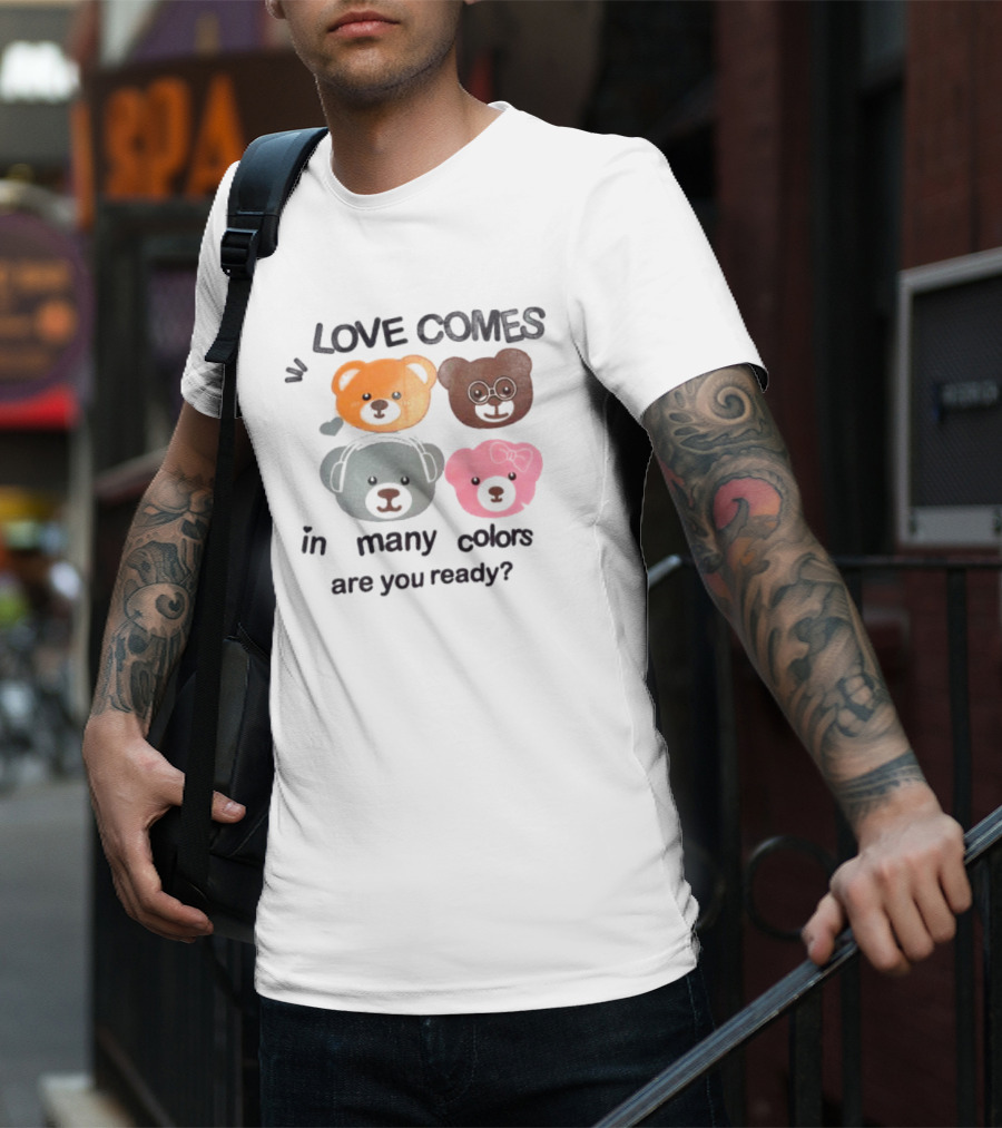 Love Comes In Many Colors Bear Faces Are You Ready T-Shirt