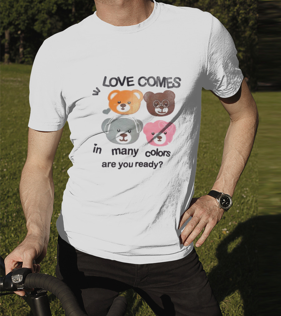 Love Comes In Many Colors Bear Faces Are You Ready T-Shirt