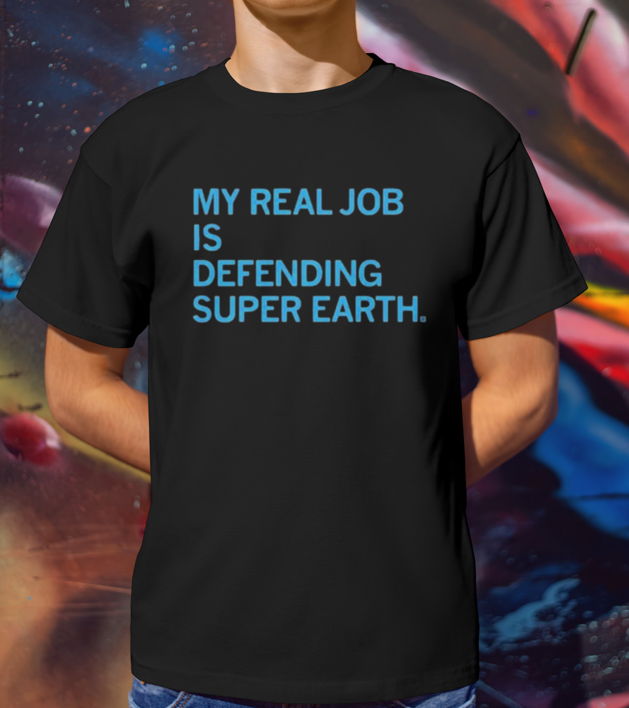 My Real Job Is Defending Super Earth Hero Duty T-Shirt