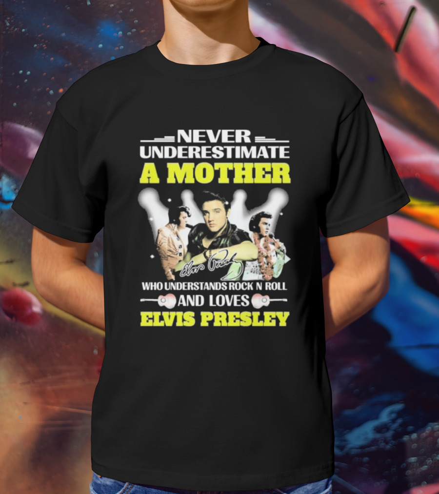 Never Underestimate A Mother Who Understands Rock N Roll And Loves Elvis Presley T-Shirt