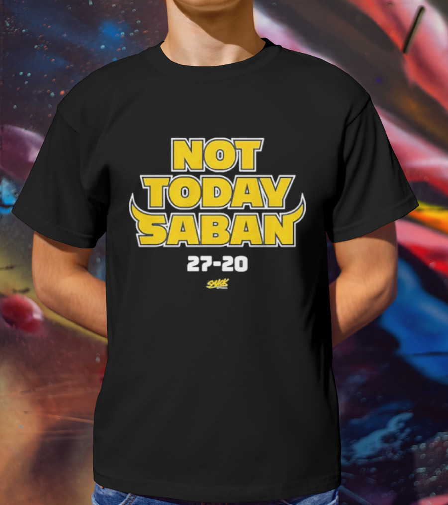Not Today Saban 27-20 Swack Dynamic Emphasis T-Shirt