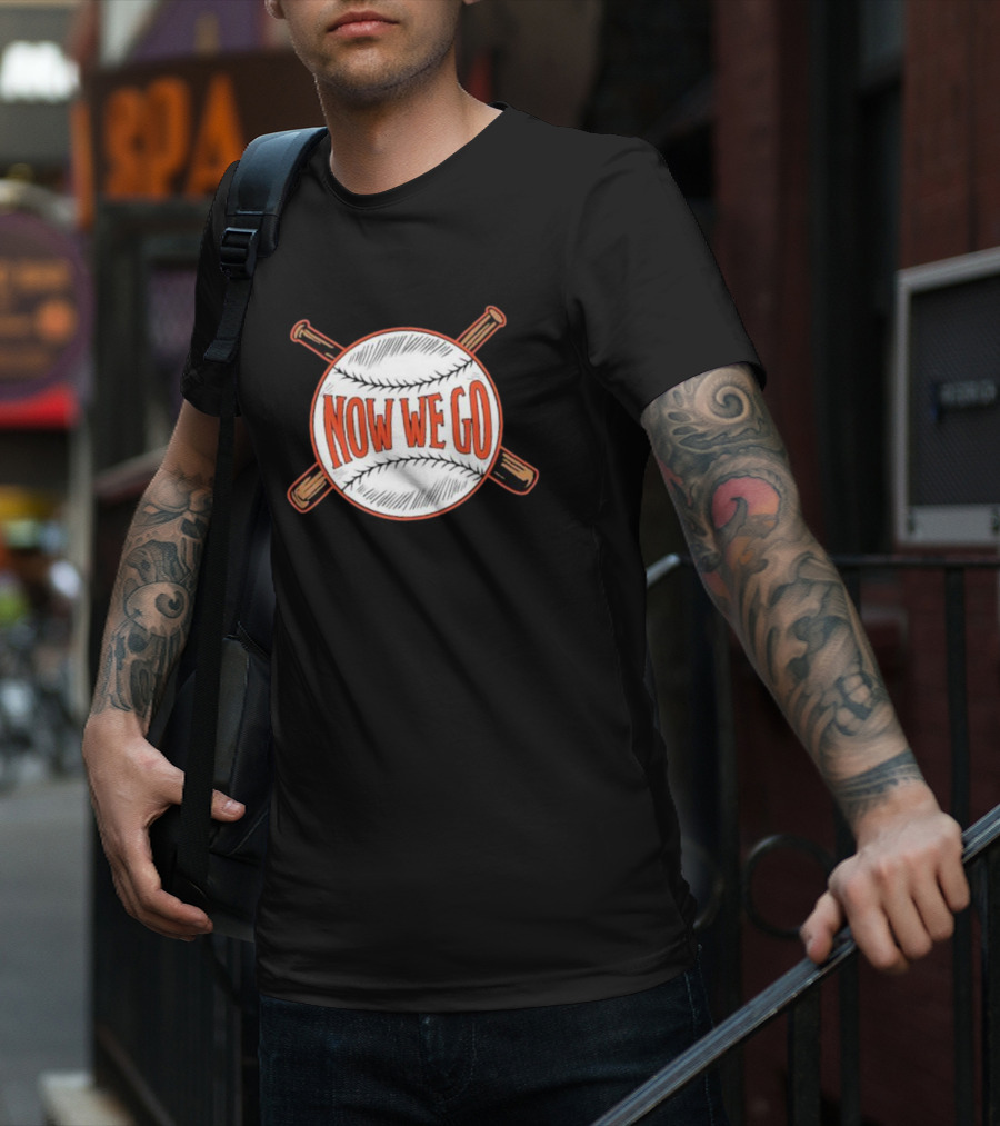Now We Go Baseball Bat Crossed Ball T-Shirt