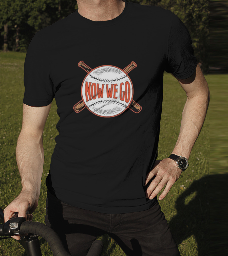 Now We Go Baseball Bat Crossed Ball T-Shirt
