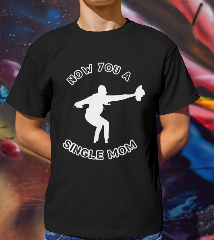 Now You A Single Mom Dance Pose T-Shirt