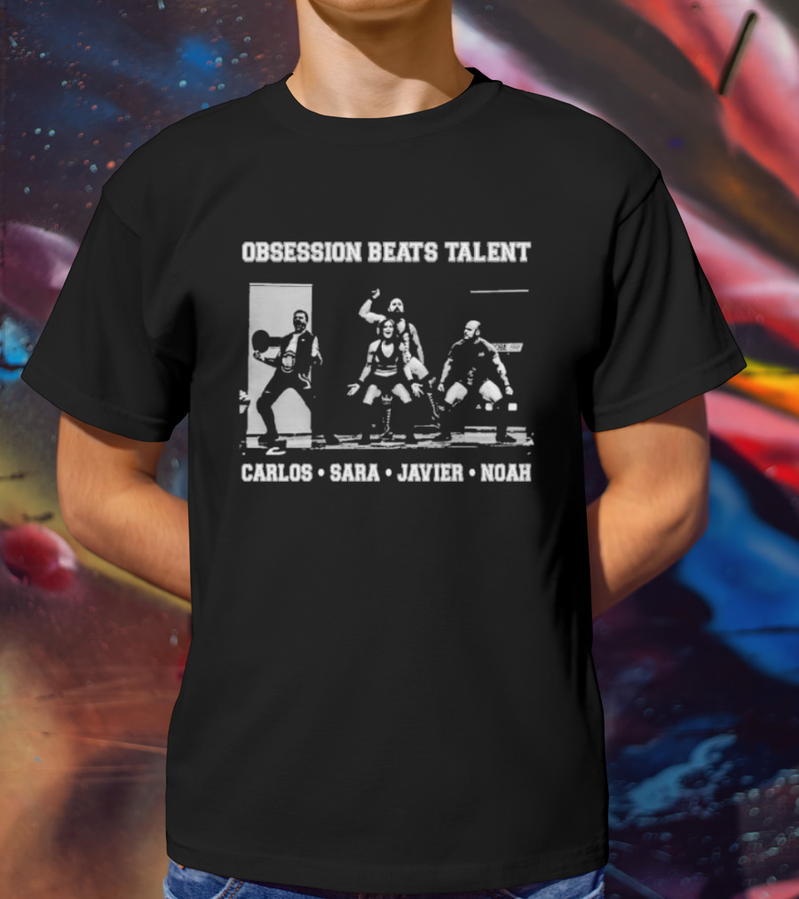 Obsession Beats Talent Carlos Sara Javier Noah Weightlifting Team Motivation T-Shirt