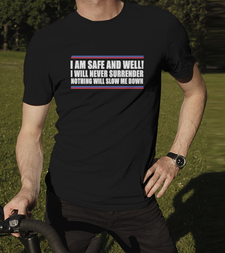 I Am Safe And Well I Will Never Surrender Nothing Will Slow Me Down Bold Text With Blue And Red Stripes T-Shirt