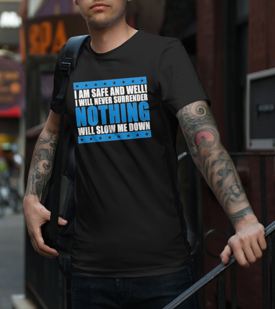 I Am Safe And Well Nothing Will Slow Me Down I Will Never Surrender T-Shirt