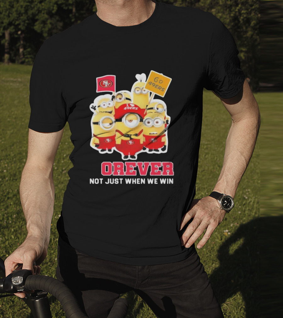 Minions San Francisco 49ers Forever Go 49ers Not Just When We Win T-Shirt