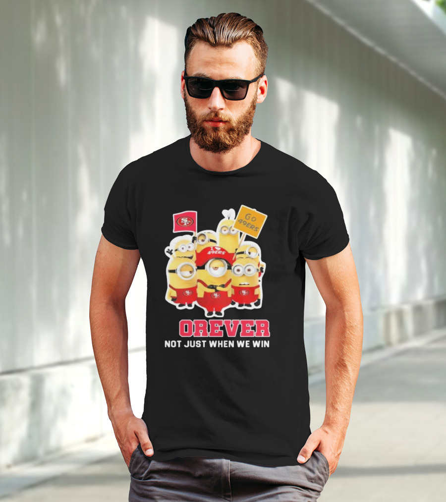 Minions San Francisco 49ers Forever Go 49ers Not Just When We Win T-Shirt