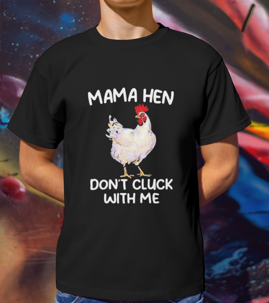 Mama Hen Don’t Cluck With Me Rooster T-Shirt