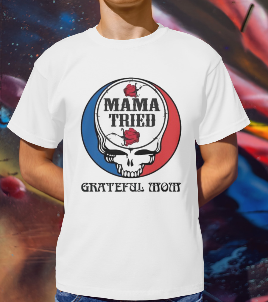 Mama Tried Grateful Mom Skull Roses Red Blue T-Shirt